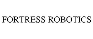 FORTRESS ROBOTICS trademark