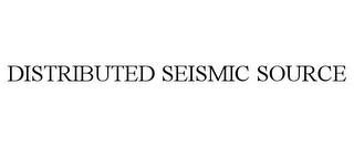 DISTRIBUTED SEISMIC SOURCE trademark