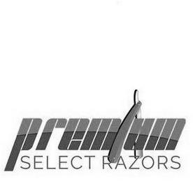 PREMIUM SELECT RAZORS trademark