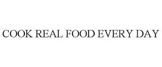 COOK REAL FOOD EVERY DAY trademark