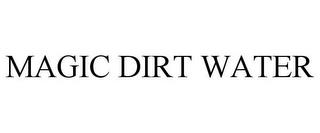 MAGIC DIRT WATER trademark