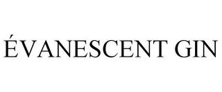 ÉVANESCENT GIN trademark