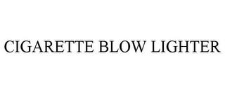 CIGARETTE BLOW LIGHTER trademark