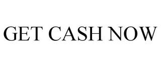 GET CASH NOW trademark