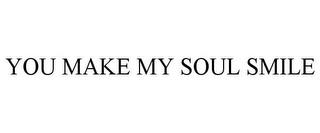 YOU MAKE MY SOUL SMILE trademark