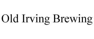 OLD IRVING BREWING trademark