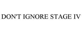 DON'T IGNORE STAGE IV trademark