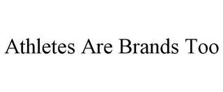 ATHLETES ARE BRANDS TOO trademark