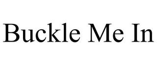 BUCKLE ME IN trademark