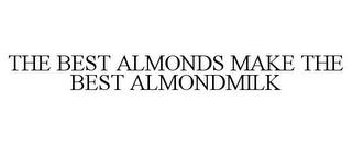 THE BEST ALMONDS MAKE THE BEST ALMONDMILK trademark