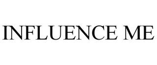 INFLUENCE ME trademark