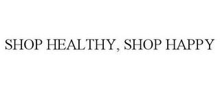 SHOP HEALTHY, SHOP HAPPY trademark