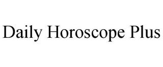 DAILY HOROSCOPE PLUS trademark