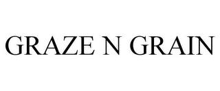 GRAZE N GRAIN trademark