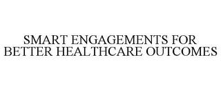 SMART ENGAGEMENTS FOR BETTER HEALTHCAREOUTCOMES trademark