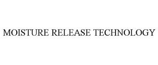 MOISTURE RELEASE TECHNOLOGY trademark