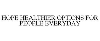 HOPE HEALTHIER OPTIONS FOR PEOPLE EVERYDAY trademark