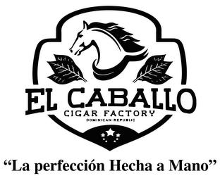 EL CABALLO CIGAR FACTORY DOMINICAN REPUBLIC "LA PERFECCION HECHA A MANO" trademark