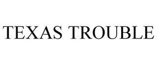 TEXAS TROUBLE trademark