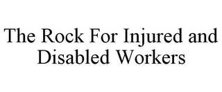 THE ROCK FOR INJURED AND DISABLED WORKERS trademark