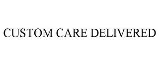 CUSTOM CARE DELIVERED trademark