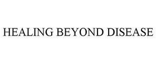 HEALING BEYOND DISEASE trademark