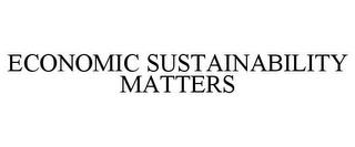 ECONOMIC SUSTAINABILITY MATTERS trademark