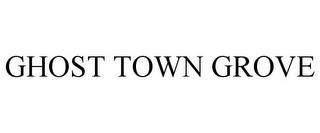 GHOST TOWN GROVE trademark