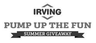 IRVING PUMP UP THE FUN SUMMER GIVEAWAY trademark