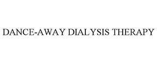 DANCE-AWAY DIALYSIS THERAPY trademark