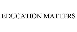 EDUCATION MATTERS trademark