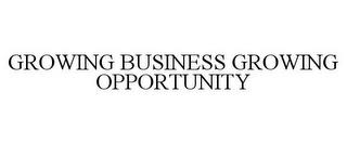 GROWING BUSINESS GROWING OPPORTUNITY trademark