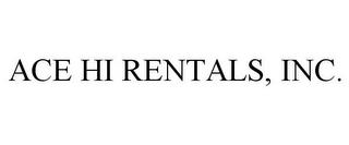 ACE HI RENTALS, INC. trademark