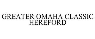 GREATER OMAHA CLASSIC HEREFORD trademark