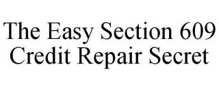 THE EASY SECTION 609 CREDIT REPAIR SECRET trademark