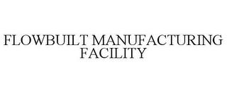 FLOWBUILT MANUFACTURING FACILITY trademark