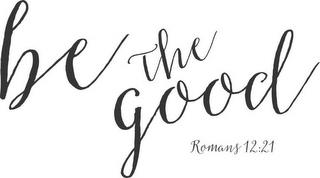 BE THE GOOD ROMANS 12:21 trademark