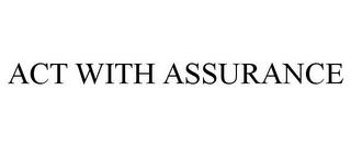 ACT WITH ASSURANCE trademark