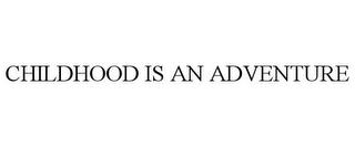 CHILDHOOD IS AN ADVENTURE trademark