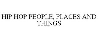 HIP HOP PEOPLE, PLACES AND THINGS trademark