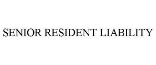 SENIOR RESIDENT LIABILITY trademark