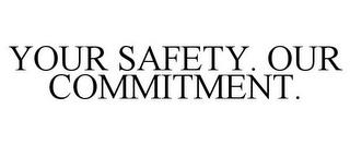 YOUR SAFETY. OUR COMMITMENT. trademark