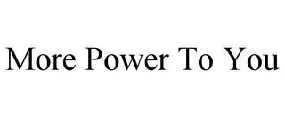 MORE POWER TO YOU trademark