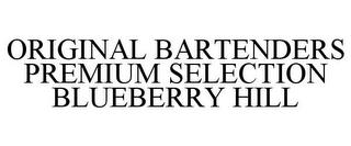 ORIGINAL BARTENDERS PREMIUM SELECTION BLUEBERRY HILL trademark