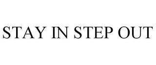 STAY IN STEP OUT trademark