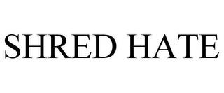 SHRED HATE trademark