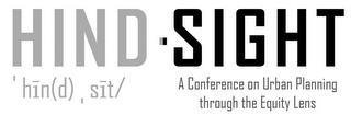 HIND-SIGHT ' HIN(D) , SIT/ A CONFERENCEON URBAN PLANNING THROUGH THE EQUITY LENS trademark