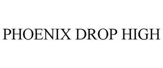 PHOENIX DROP HIGH trademark