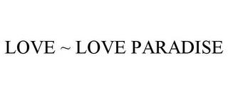 LOVE ~ LOVE PARADISE trademark