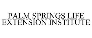 PALM SPRINGS LIFE EXTENSION INSTITUTE trademark